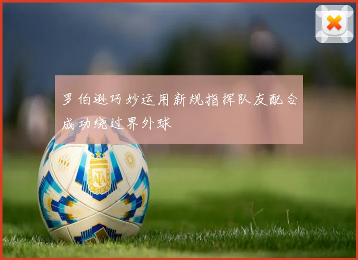 罗伯逊巧妙运用新规指挥队友配合成功绕过界外球